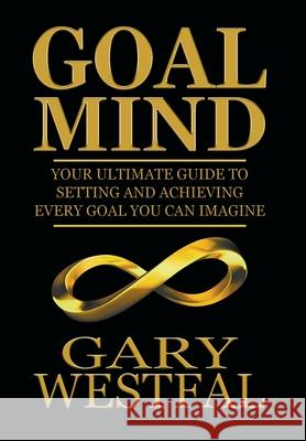 Goal Mind: Your Ultimate Guide to Setting and Achieving Every Goal You Can Imagine Gary Westfal 9781735177304 G-Life Enterprises Corp - książka