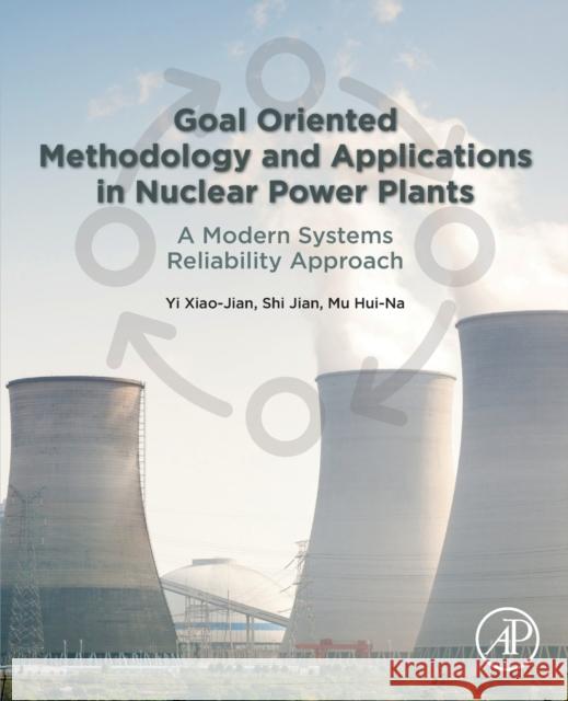 Goal Oriented Methodology and Applications in Nuclear Power Plants: A Modern Systems Reliability Approach Yi Xiao-Jian Shi Jian Mu Hui-Na 9780128161852 Academic Press - książka