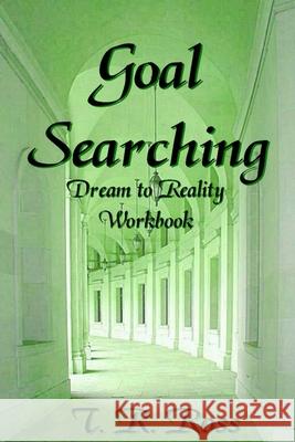 Goal Searching - Dreams to Reality Workbook Teri Ross 9781411624863 Lulu.com - książka