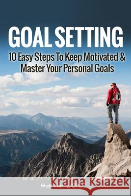 Goal Setting: 10 Easy Steps To Keep Motivated & Master Your Personal Goals Matt Morris 9781503348233 Createspace Independent Publishing Platform - książka