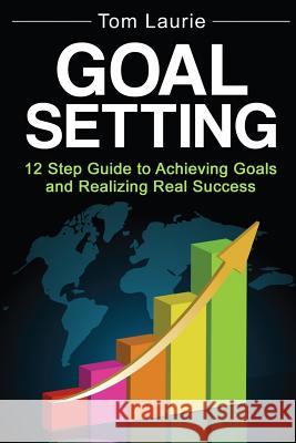 Goal Setting: 12 step guide to achieving goals and realizing real success Laurie, Tom 9781532998058 Createspace Independent Publishing Platform - książka