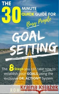 Goal Setting - The 30 Minute Quick Guide For Busy People: The 8 Steps you can take now to establish your goals using the exclusive DR. ACTION System Romney Nelson 9781922453099 Life Graduate Publishing Group - książka
