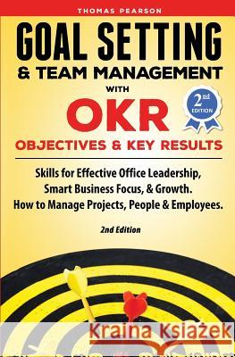 Goal Setting & Team Management with OKR - Objectives and Key Results: Skills for Effective Office Leadership, Smart Business Focus, & Growth. How to M Thomas Pearson 9781733328715 Self Development - książka