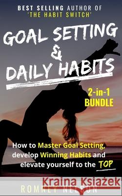 Goal Setting and Daily Habits 2 in 1 Bundle: How to Master Goal Setting, Develop Winning Habits and Elevate Yourself to the Top Romney Nelson 9780648681892 Life Graduate Publishing Group - książka