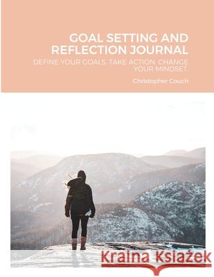 Goal Setting and Reflection Journal: Define Your Goals. Take Action. Change Your Mindset. Christopher Couch 9781794800588 Lulu.com - książka