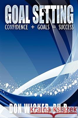 Goal Setting: Confidence + Goals = Success Wicker, Don 9781434389503 Authorhouse - książka