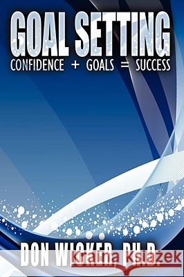 Goal Setting: Confidence + Goals = Success Wicker, Don 9781434389510 Authorhouse - książka