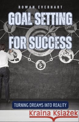 Goal Setting for Success: Turning Dreams into Reality Rowan Everhart 9798330218097 Quantumquill Press - książka