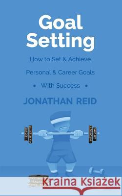 Goal Setting: How To Set & Achieve Personal & Career Goals With Success Reid, Jonathan 9781547157570 Createspace Independent Publishing Platform - książka