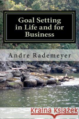Goal Setting in Life and for Business: A guide on how to improve the quality of your life and/or your business Rademeyer, Andre 9781479119073 Createspace Independent Publishing Platform - książka