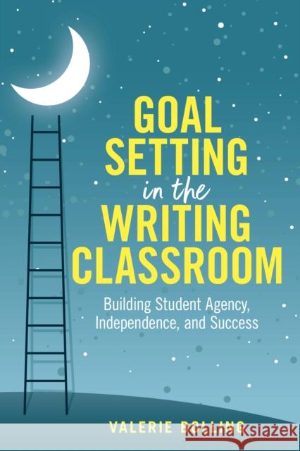 Goal Setting in the Writing Classroom: Building Student Agency, Independence, and Success Valerie Bolling 9781032862231 Routledge - książka