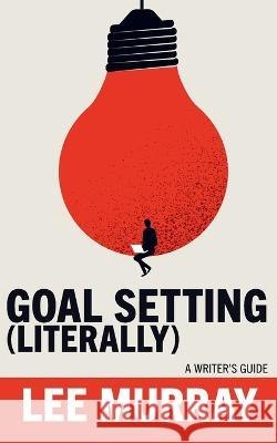 Goal Setting (Literally) Lee Murray   9781922479884 Brain Jar Press - książka