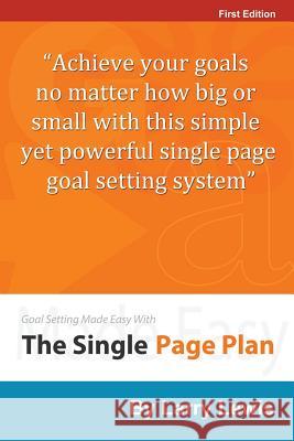 Goal Setting Made Easy With The Single Page Plan: Achieve your goals no matter how big or small with this simple yet powerful single page goal setting Lewis, Larry 9781508999140 Createspace Independent Publishing Platform - książka