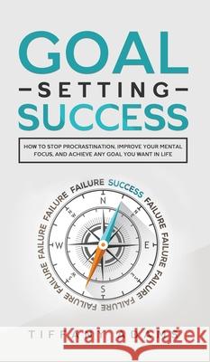 Goal Setting Success: How To Stop Procrastination, Improve Your Mental Focus, And Achieve Any Goal You Want in Life Tiffany Adams 9783903331785 Personal Development Growth - książka