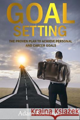 Goal Setting: The Proven Plan to Achieve Personal and Career Goals Adam Rockman 9781540513960 Createspace Independent Publishing Platform - książka