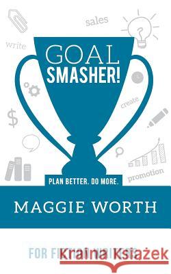 Goal Smasher! for Fiction Writers Maggie Worth 9781945095191 Wheat Germ LLC - książka