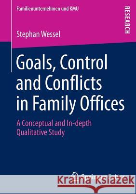 Goals, Control and Conflicts in Family Offices: A Conceptual and In-Depth Qualitative Study Wessel, Stephan 9783658024901 Springer Gabler - książka