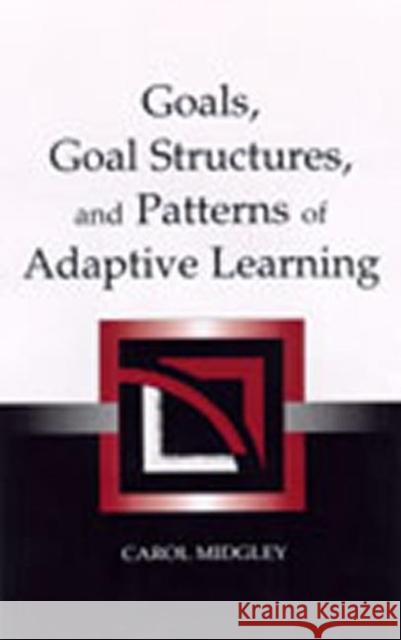 Goals, Goal Structures, and Patterns of Adaptive Learning Midgley                                  Carol Midgley Helen Patrick 9780805838848 Lawrence Erlbaum Associates - książka