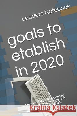 goals to etablish in 2020: A new year Start With planning writing your goals on paper can make you more accountable Leaders Notebook 9781675066010 Independently Published - książka