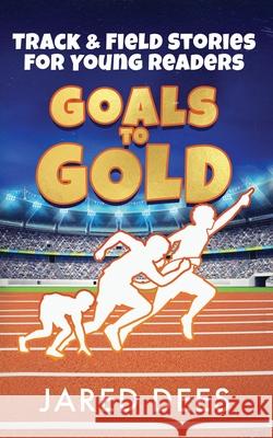 Goals to Gold: Track & Field Stories for Young Readers Jared Dees 9781954135147 Dees Media - książka