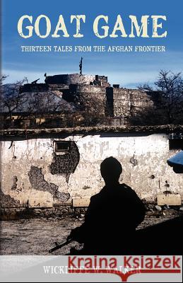 Goat Game: Thirteen Tales from the Afghan Frontier Wickliffe W. Walker 9781479320479 Createspace - książka