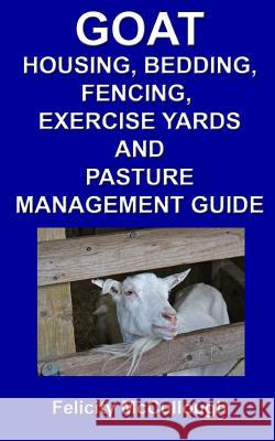 Goat Housing, Bedding, Fencing, Exercise Yards And Pasture Management Guide Felicity McCullough 9781781650417 My Lap Shop Publishers - książka