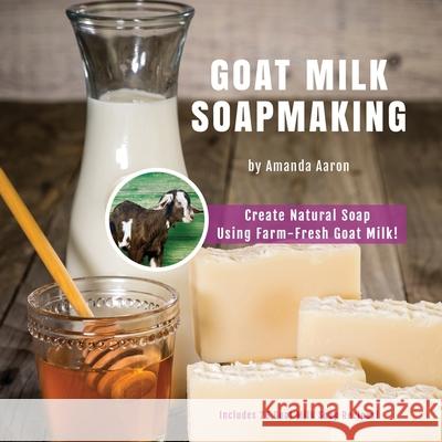 Goat Milk Soapmaking Amanda Gail Aaron 9781974213474 Createspace Independent Publishing Platform - książka