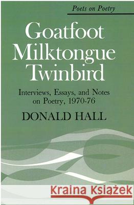 Goatfoot Milktongue Twinbird: Interviews, Essays, and Notes on Poetry, 1970-76 Hall, Donald 9780472400003 University of Michigan Press - książka