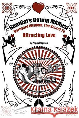 GoatGal's Dating MANual: Barnyard Wisdom: The Secret to Attracting Love Kligman, Peggy 9780615718842 Peggy Kligman - książka