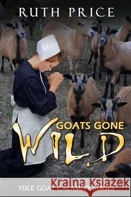 Goats Gone Wild Ruth Price 9781530438235 Createspace Independent Publishing Platform - książka