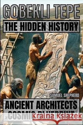 Gobekli Tepe: Ancient Architects And Their Cosmic Blueprint Samuel Shepherd 9781839388279 Pastor Publishing Ltd - książka