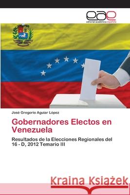 Gobernadores Electos en Venezuela Aguiar López, José Gregorio 9783659071393 Editorial Academica Espanola - książka