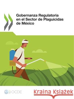 Gobernanza Regulatoria en el Sector de Plaguicidas de Mexico Oecd   9789264564862 Organization for Economic Co-operation and De - książka