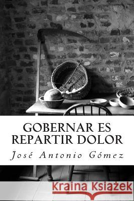 Gobernar es repartir dolor Gomez, Jose Antonio 9781497529526 Createspace - książka