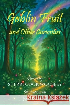 Goblin Fruit and Other Curiosities Sherri Cook Woosley 9781649731852 Phoenix Pick - książka