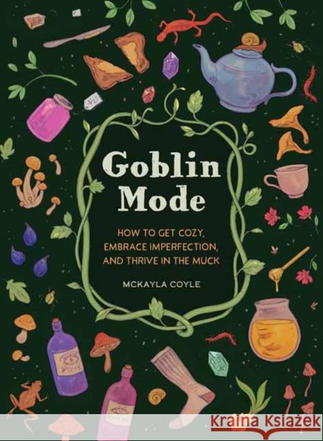 Goblin Mode: How to Get Cozy, Embrace Imperfection, and Thrive in the Muck McKayla Coyle 9781683693536 Quirk Books - książka