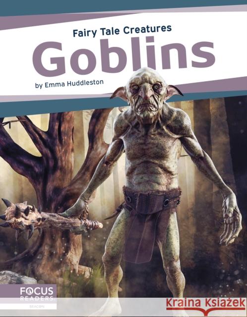 Goblins: Fairy Tale Creatures Emma Huddleston 9781637390122 Focus Readers - książka