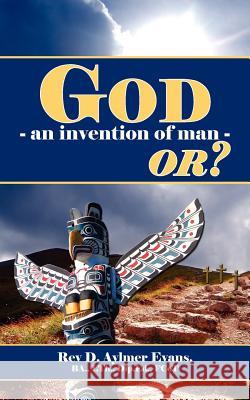 God - An Invention of Man - Or? Evans, D. Aylmer 9781425992613 Authorhouse - książka