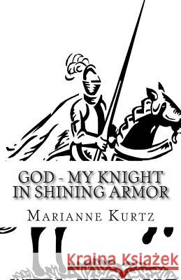 God - My Knight In Shining Armor Kurtz, Marianne 9781478283096 Createspace - książka
