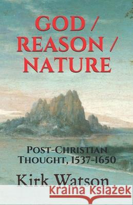 God / Reason / Nature: Post-Christian Thought, 1537-1650 Bonaventure Des Périers, Jacques Gruet, Pierre Charron 9781977047861 Independently Published - książka