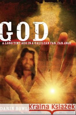 God: A Long Time Ago in a Galilean Far, Far Away Darin Bowler Paul Povolni 9781452885056 Createspace - książka