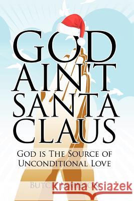 God Ain't Santa Claus: God Is the Source of Unconditional Love Jamieson, Butch 9781434304117 Authorhouse - książka