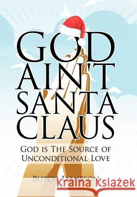 God Ain't Santa Claus: God Is the Source of Unconditional Love Jamieson, Butch 9781434317506 Authorhouse - książka