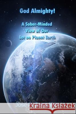 God Almighty!: A Sober-Minded View of Our Lot on Planet Earth Gonz 9781649130891 Rosedog Books - książka