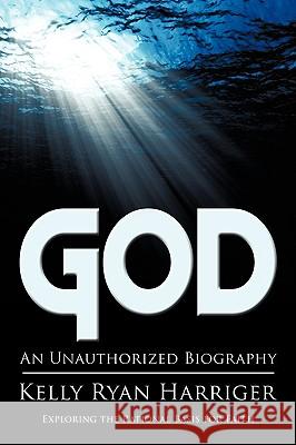 God: An Unauthorized Biography Kelly Ryan Harriger 9781607916147 Xulon Press - książka