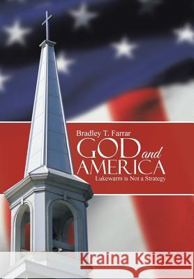 God and America: Lukewarm is Not a Strategy Farrar, Bradley T. 9781512732092 WestBow Press - książka