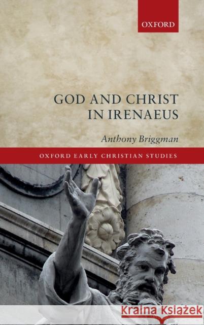 God and Christ in Irenaeus Anthony Briggman 9780198792567 Oxford University Press, USA - książka