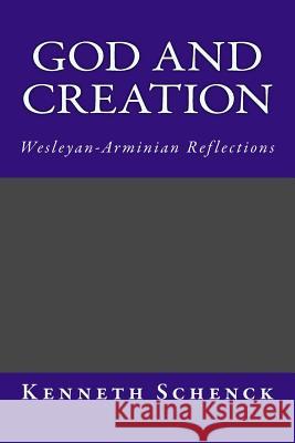 God and Creation: Wesleyan-Arminian Reflections Kenneth Schenck 9781512085952 Createspace - książka