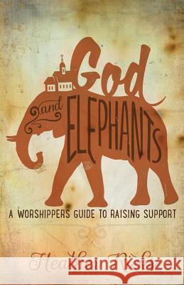 God and Elephants: A Worshipper's Guide to Raising Support Heather Ricks 9780692272824 Heather Ricks - książka