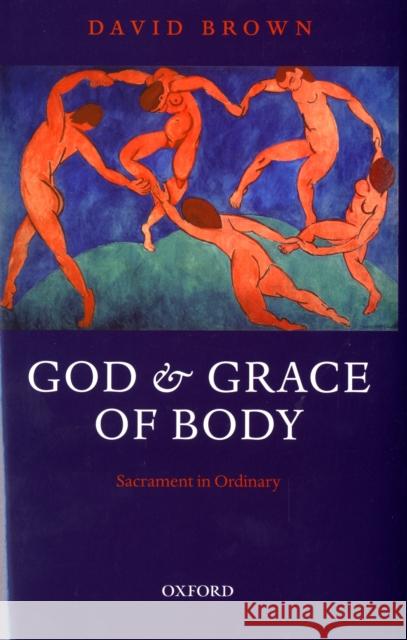 God and Grace of Body: Sacrament in Ordinary Brown, David 9780199231829 Oxford University Press, USA - książka